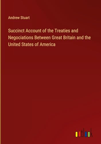 Succinct Account of the Treaties and Negociations Between Great Britain and the United States of America von Outlook Verlag