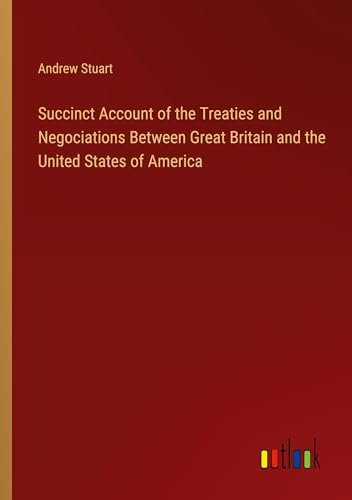 Succinct Account of the Treaties and Negociations Between Great Britain and the United States of America von Outlook Verlag