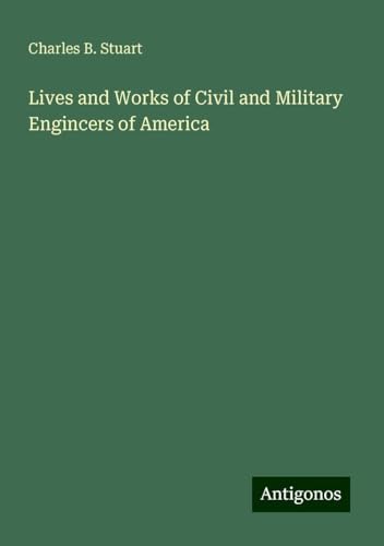 Lives and Works of Civil and Military Engincers of America von Antigonos Verlag