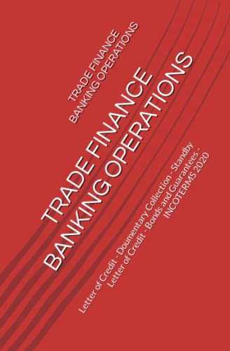 TRADE FINANCE BANKING OPERATIONS: Letter of Credit - Doumentary Collection - Standby Letter of Credit - Bonds and Guarantees - INCOTERMS 2020 von Independently published