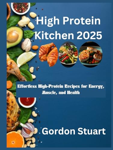 High Protein Kitchen 2025: Effortless High-Protein Recipes for Energy, Muscle, and Health von Independently published