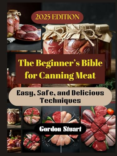 The Beginner’s Bible for Canning Meat: Easy, Safe, and Delicious Techniques von Independently published