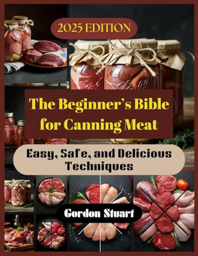The Beginner’s Bible for Canning Meat: Easy, Safe, and Delicious Techniques von Independently published