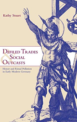 Defiled Trades and Social Outcasts: Honor and Ritual Pollution in Early Modern Germany (Cambridge Studies in Early Modern History)