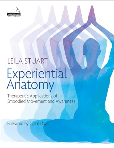 Experiential Anatomy: Therapeutic Applications of Embodied Movement and Awareness von Handspring Publishing Limited