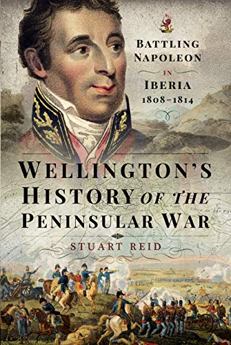 Wellington's History of the Peninsular War: Battling Napoleon in Iberia 1808-1814 Wellington's History of the Peninsular War: Battling Napoleon in Iberia 1808-1814 von Frontline Books
