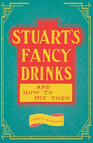 Stuart's Fancy Drinks and How to Mix Them: A Reprint of the 1904 Edition (The Art of Vintage Cocktails)