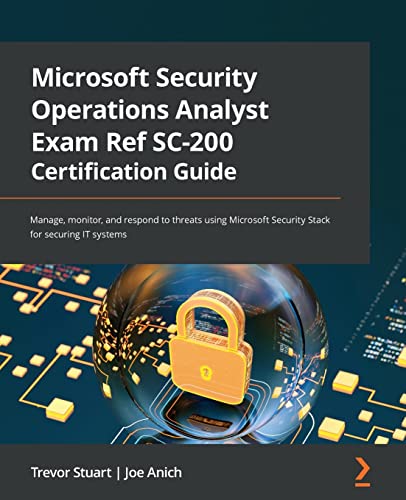 Microsoft Security Operations Analyst Exam Ref SC-200 Certification Guide: Manage, monitor, and respond to threats using Microsoft Security Stack for securing IT systems von Packt Publishing