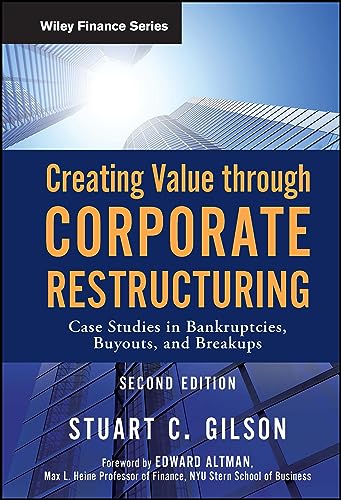 Creating Value Through Corporate Restructuring: Case Studies in Bankruptcies, Buyouts, and Breakups (Wiley Finance)