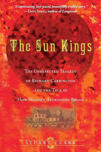 The Sun Kings: The Unexpected Tragedy of Richard Carrington and the Tale of How Modern Astronomy Began von Princeton University Press