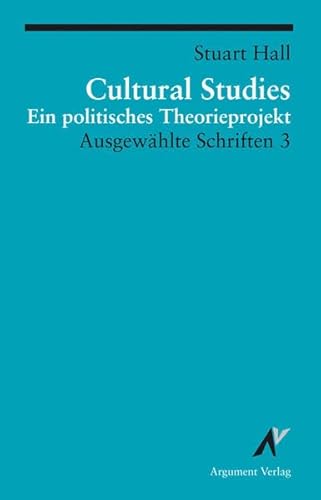 Cultural Studies - Ein politisches Theorieprojekt: Ausgewählte Schriften 3 von Argument- Verlag GmbH