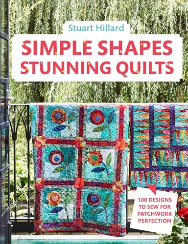 Simple Shapes Stunning Quilts: The complete beginners quilt guide: 100 designs to sew for patchwork perfection Simple Shapes Stunning Quilts: The complete beginners quilt guide: 100 designs to sew for patchwork perfection