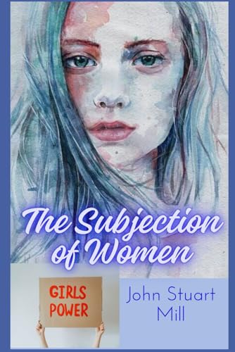The Subjection of Women: Selected Political Writings The Subjection of Women: Selected Political Writings von Independently published