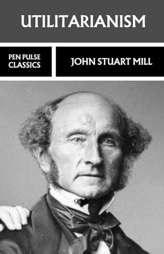 Utilitarianism: The 1863 Philosophy Classic Utilitarianism: The 1863 Philosophy Classic von Independently published