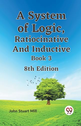 A System of Logic, Ratiocinative and Inductive Book 3 8th Edition von Double 9 Books