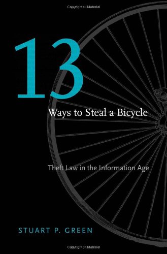 Thirteen Ways to Steal a Bicycle - Theft Law in the Information Age von Harvard University Press