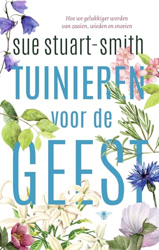 Tuinieren voor de geest: over de helende werking van zaaien, wieden en snoeien: hoe we gelukkiger worden van zaaien, wieden en snoeien