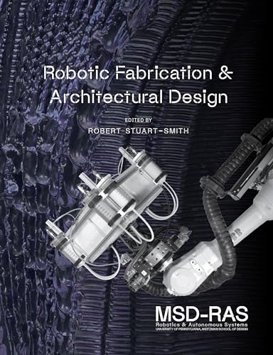 Robotic Fabrication and Architectural Design: Integrated Approaches to Fabrication, Computation, and Architectural Design (1) von Oro Editions