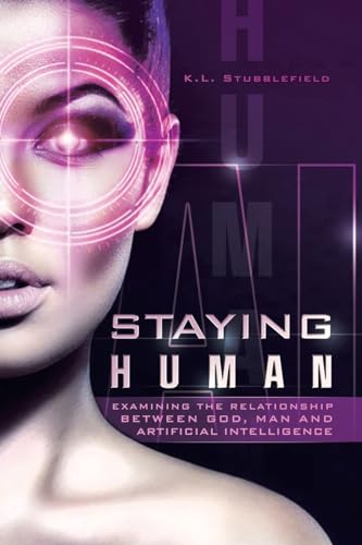 STAYING HUMAN: EXAMINING THE RELATIONSHIP BETWEEN GOD, MAN AND ARTIFICIAL INTELLIGENCE von Trafford Publishing