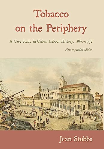 Tobacco on the Periphery: A Case Study in Cuban Labour History, 1860-1958 von Amaurea Press