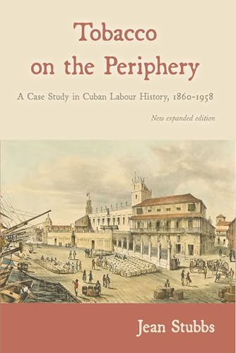 Tobacco on the Periphery: A Case Study in Cuban Labour History, 1860-1958 von Amaurea Press
