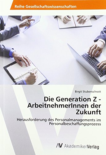 Die Generation Z - ArbeitnehmerInnen der Zukunft: Herausforderung des Personalmanagements im Personalbeschaffungsprozess von AV Akademikerverlag