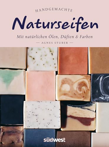 Handgemachte Naturseifen: Mit natürlichen Ölen, Düften und Farben - Naturseifen selber machen