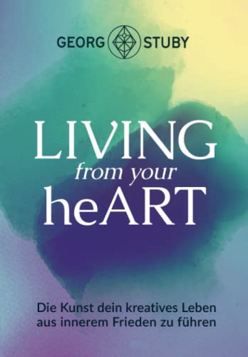 Living from your heART: Die Kunst dein kreatives Leben aus innerem Frieden zu führen