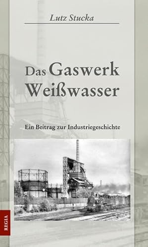 Das Gaswerk Weißwasser: Ein Beitrag zur Industriegeschichte