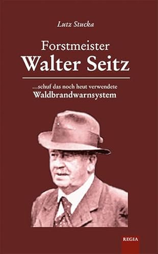 Forstmeister - Walter Seitz: ...schuf das noch heut verwendete Waldbrandwarnsystem