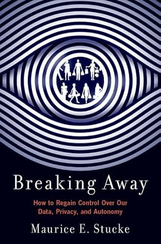 Breaking Away: How to Regain Control over Our Data, Privacy, and Autonomy von Oxford University Press Inc