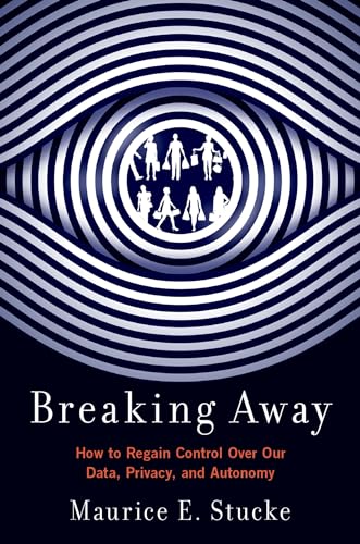 Breaking Away: How to Regain Control over Our Data, Privacy, and Autonomy von Oxford University Press Inc
