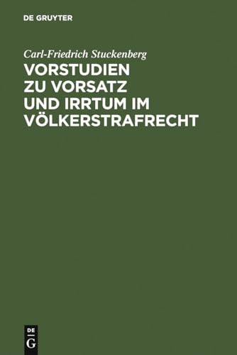 Vorstudien zu Vorsatz und Irrtum im Völkerstrafrecht: Versuch einer Elementarlehre für eine übernationale Vorsatzdogmatik von de Gruyter