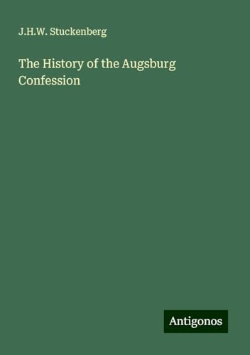 The History of the Augsburg Confession von Antigonos Verlag