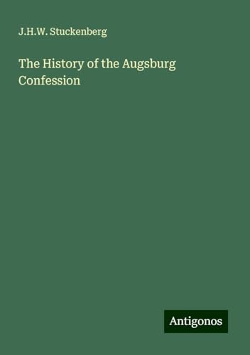 The History of the Augsburg Confession von Antigonos Verlag