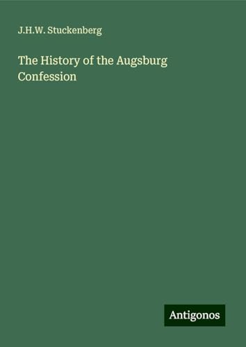 The History of the Augsburg Confession von Antigonos Verlag