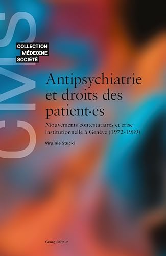 ANTIPSYCHIATRIE ET DROITS DES PATIENT-ES : MOUVEMENTS CONTESTATAIRES ET CRISE INSTITUTIONNELLE À GENÈVE (1972-1989) (Collection Médecine et Société) von GEORG