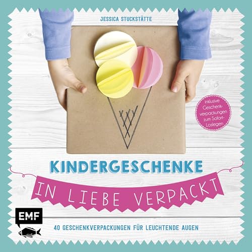 Kindergeschenke in Liebe verpackt: 40 Geschenkverpackungen für leuchtende Augen inklusive Geschenkverpackungen zum Sofort-Loslegen