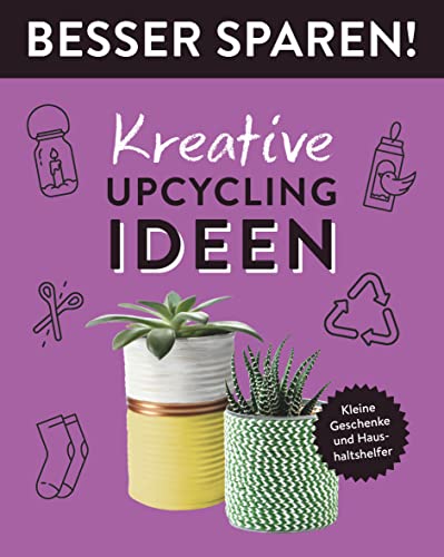 Kreative Upcycling-Ideen • Besser Sparen!: Kleine Geschenke und Haushaltshelfer von Naumann & Göbel Verlagsgesellschaft mbH
