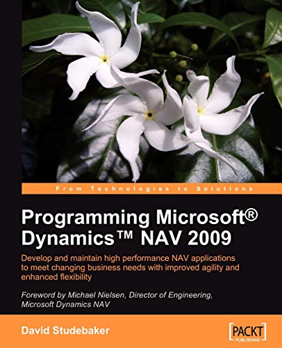 Programming Microsoft Dynamics NAV 2009: Develop and Maintain High Performance Nav Applications to Meet Changing Business Needs With Improved Agility and Enhanced Flexibility