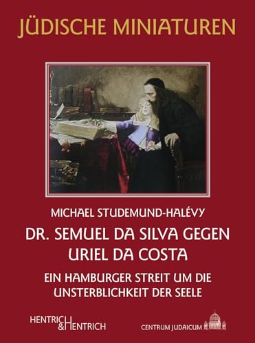 Dr. Semuel da Silva gegen Uriel da Costa: Ein Hamburger Streit um die Unsterblichkeit der Seele (Jüdische Miniaturen: Herausgegeben von Hermann Simon)