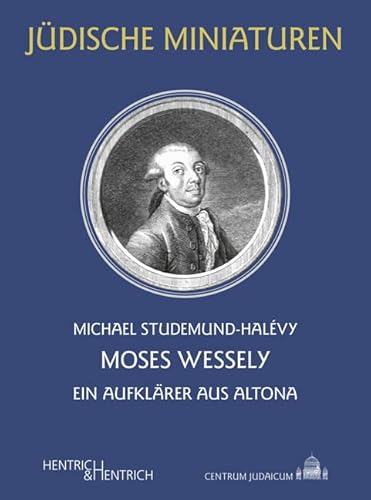 Moses Wessely: Ein Aufklärer aus Altona (Jüdische Miniaturen: Herausgegeben von Hermann Simon) von Hentrich & Hentrich