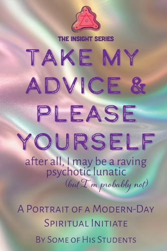 Take My Advice & Please Yourself: A Portrait of a Modern-Day Spiritual Initiate (Insight) von Vivid Publishing