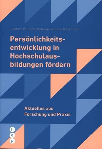 Persönlichkeitsentwicklung in Hochschulausbildungen fördern: Aktuelles aus Forschung und Praxis von hep verlag