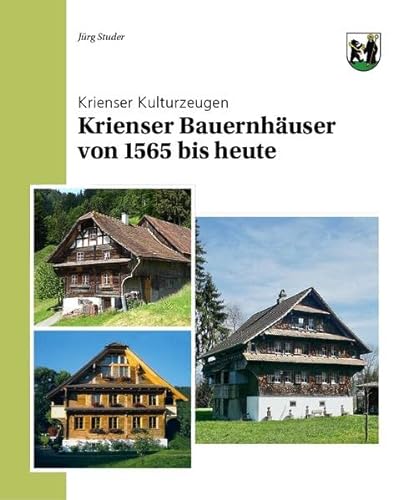 Krienser Bauernhäuser von 1565 bis heute: Krienser Kulturzeugen, Band 6
