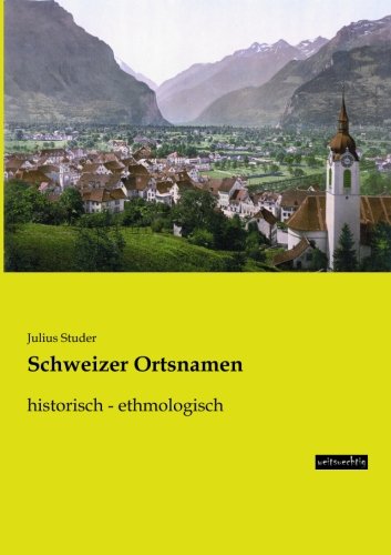 Schweizer Ortsnamen: historisch - ethmologisch