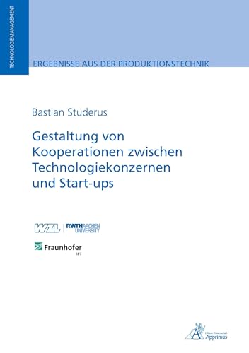 Gestaltung von Kooperationen zwischen Technologiekonzernen und Start-ups: DE (Ergebnisse aus der Produktionstechnik) von Apprimus Verlag
