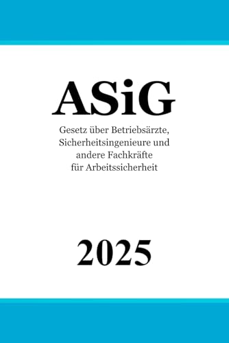 ASiG: Gesetz über Betriebsärzte, Sicherheitsingenieure und andere Fachkräfte für Arbeitssicherheit ASiG: Gesetz über Betriebsärzte, Sicherheitsingenieure und andere Fachkräfte für Arbeitssicherheit