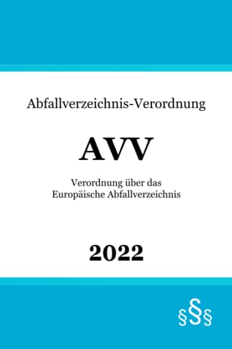 Abfallverzeichnis-Verordnung AVV: Verordnung über das Europäische Abfallverzeichnis von Independently published