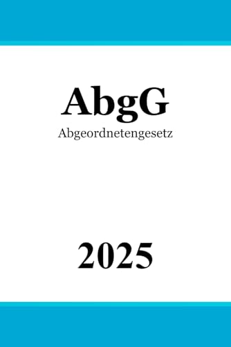 Abgeordnetengesetz - AbgG Abgeordnetengesetz - AbgG von Independently published